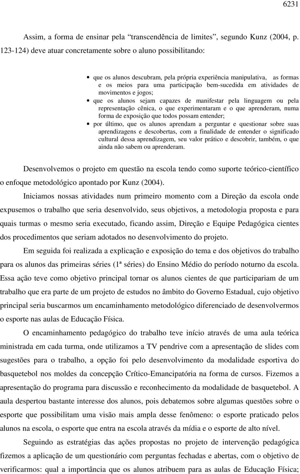 de movimentos e jogos; que os alunos sejam capazes de manifestar pela linguagem ou pela representação cênica, o que experimentaram e o que aprenderam, numa forma de exposição que todos possam