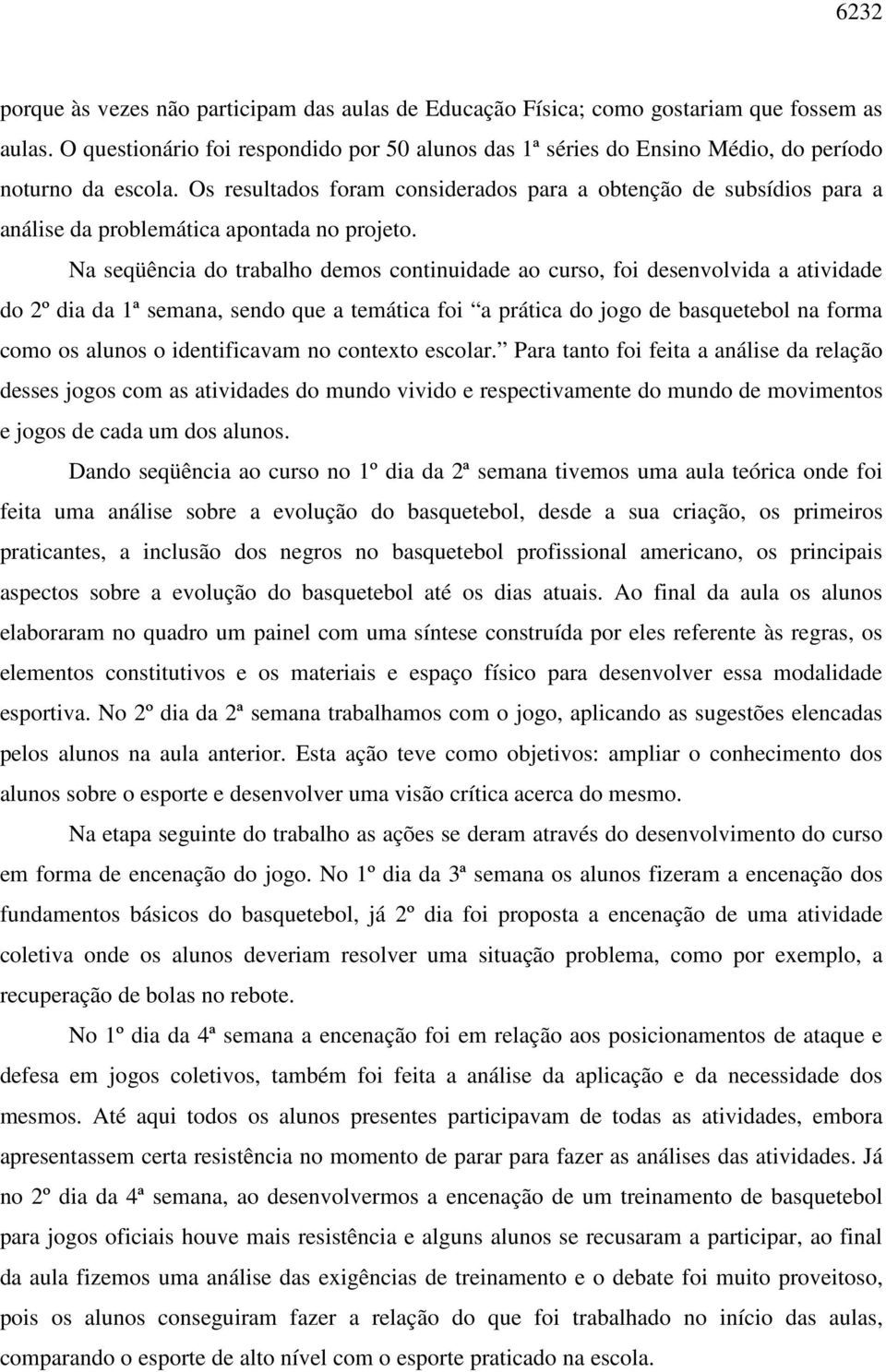 Os resultados foram considerados para a obtenção de subsídios para a análise da problemática apontada no projeto.