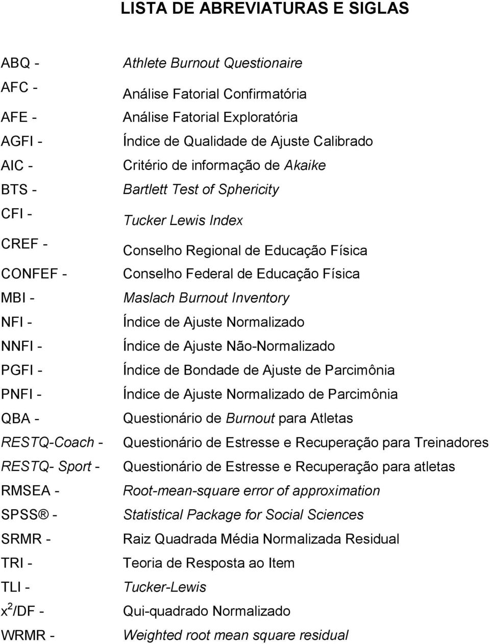 Tucker Lewis Index Conselho Regional de Educação Física Conselho Federal de Educação Física Maslach Burnout Inventory Índice de Ajuste Normalizado Índice de Ajuste Não-Normalizado Índice de Bondade