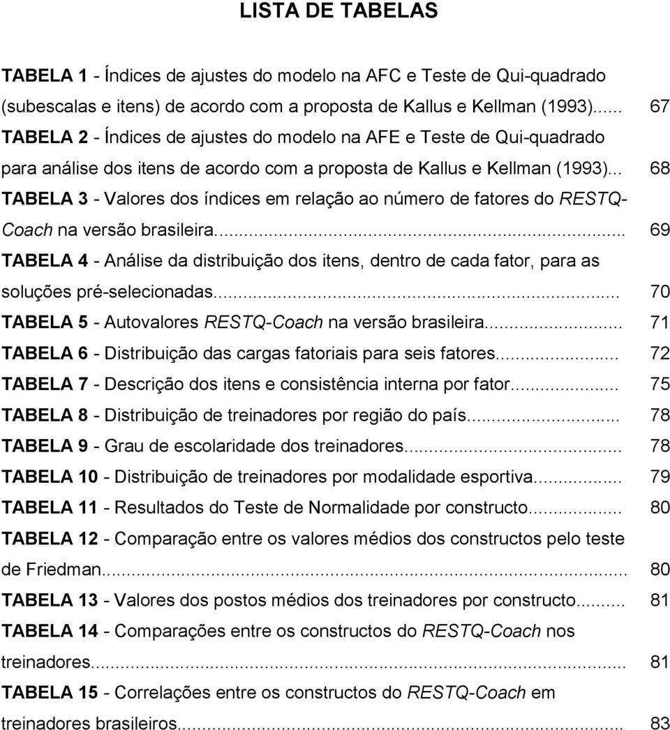 .. 68 TABELA 3 - Valores dos índices em relação ao número de fatores do RESTQ- Coach na versão brasileira.