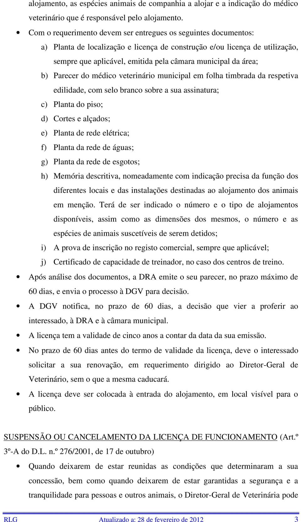 área; b) Parecer do médico veterinário municipal em folha timbrada da respetiva edilidade, com selo branco sobre a sua assinatura; c) Planta do piso; d) Cortes e alçados; e) Planta de rede elétrica;