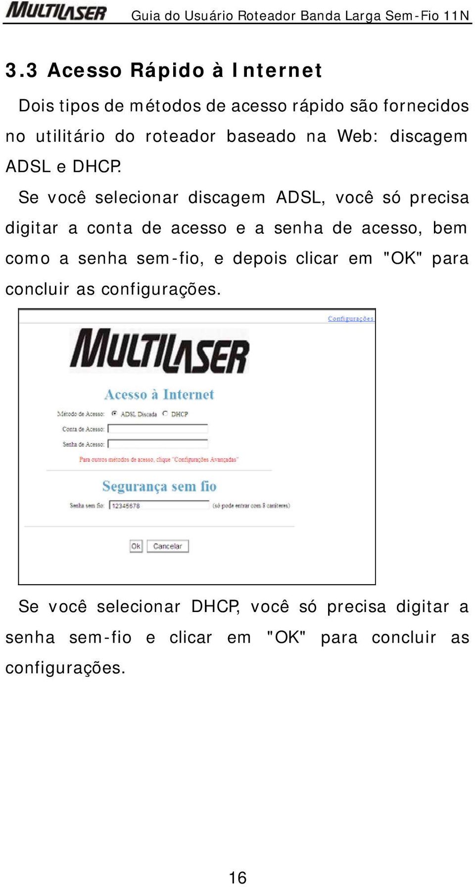 Se você selecionar discagem ADSL, você só precisa digitar a conta de acesso e a senha de acesso, bem como a