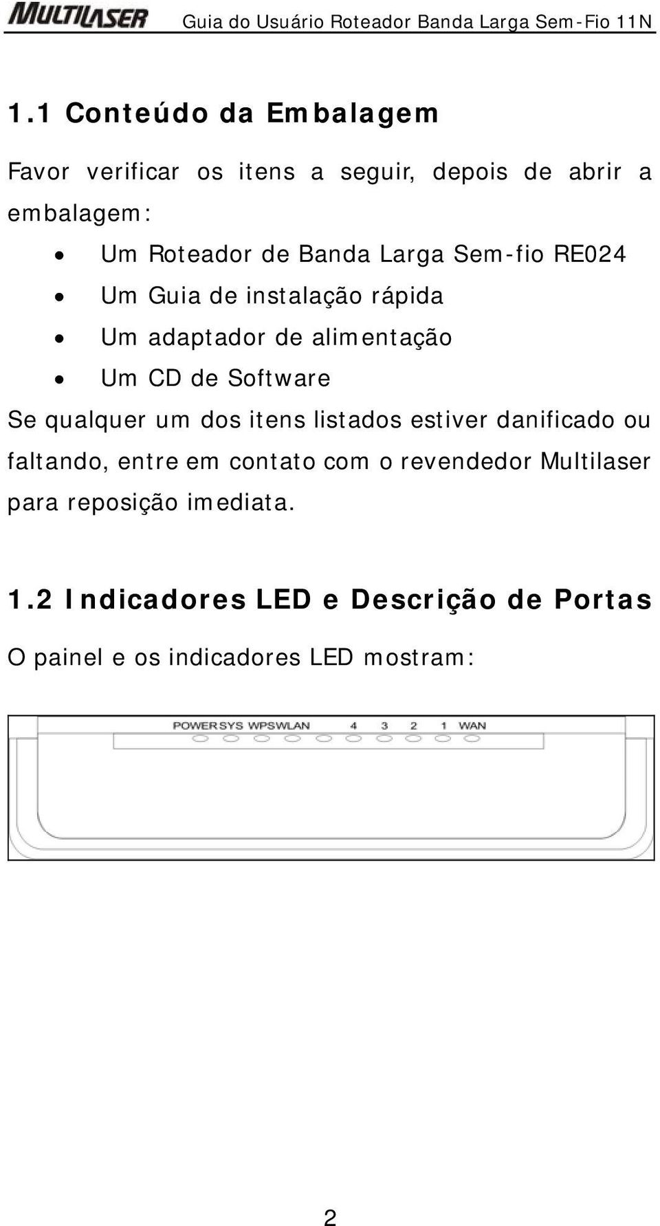 qualquer um dos itens listados estiver danificado ou faltando, entre em contato com o revendedor