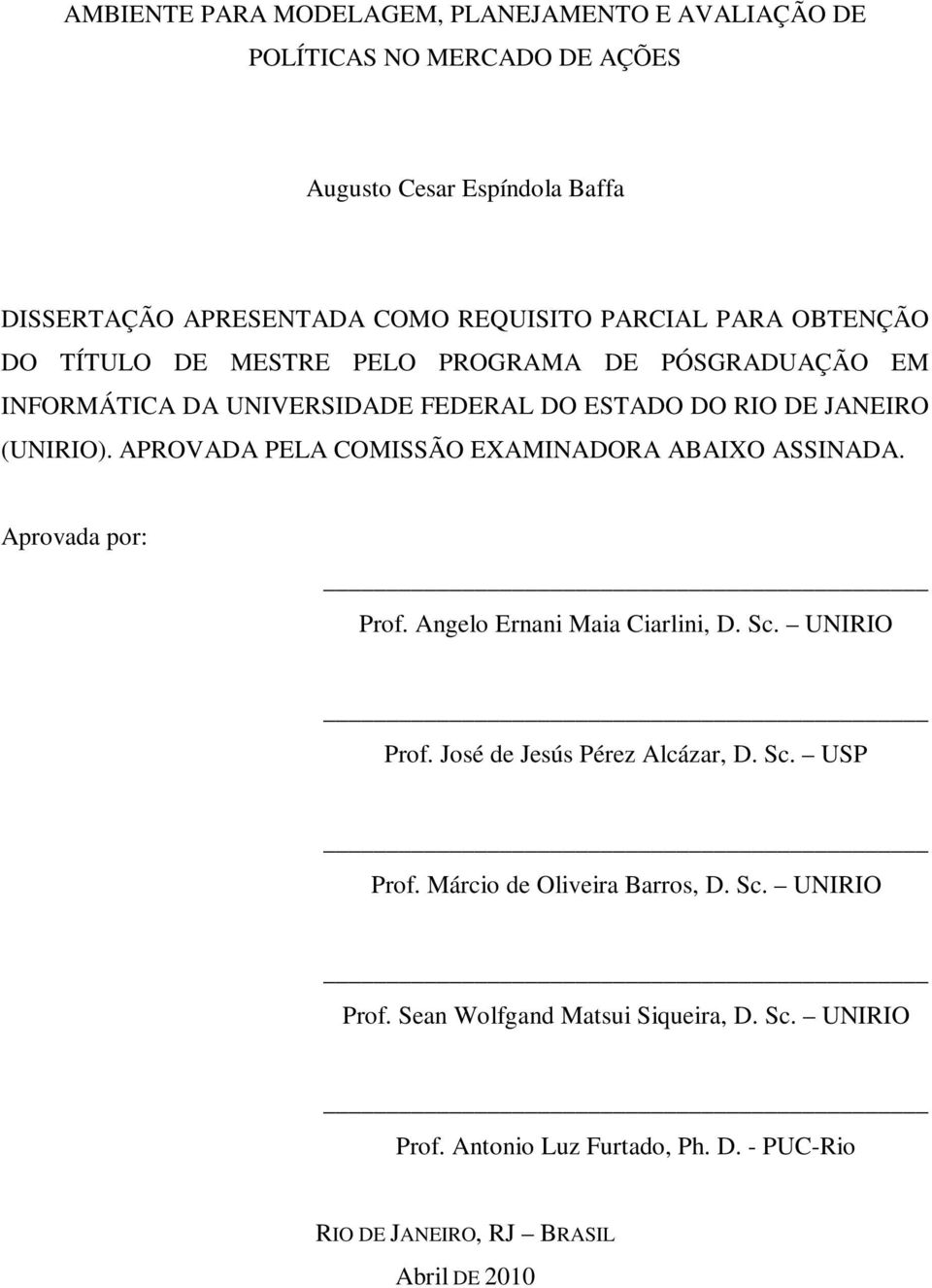 APROVADA PELA COMISSÃO EXAMINADORA ABAIXO ASSINADA. Aprovada por: Prof. Angelo Ernani Maia Ciarlini, D. Sc. UNIRIO Prof. José de Jesús Pérez Alcázar, D. Sc. USP Prof.