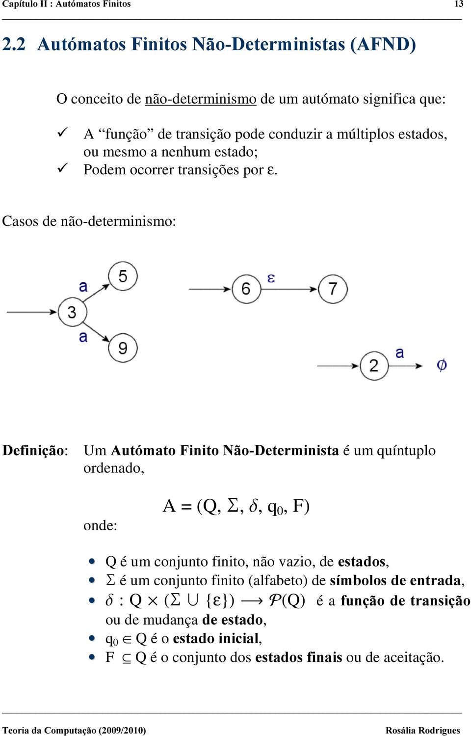 Casos de não-determinismo: 'HILQLomR: Um $XWyPDWR)LQLWR1mR'HWHUPLQLVWD é um quíntuplo ordenado, onde: A= (Q, È, G,q 0,F) Q é um conjunto finito,