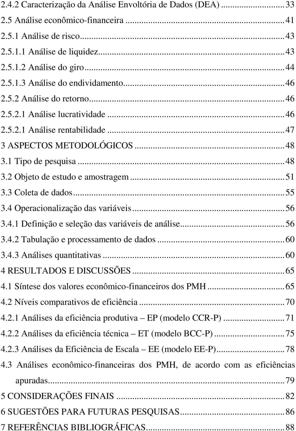 3 Coleta de dados...55 3.4 Operacionalização das variáveis...56 3.4.1 Definição e seleção das variáveis de análise...56 3.4.2 Tabulação e processamento de dados...60 3.4.3 Análises quantitativas.