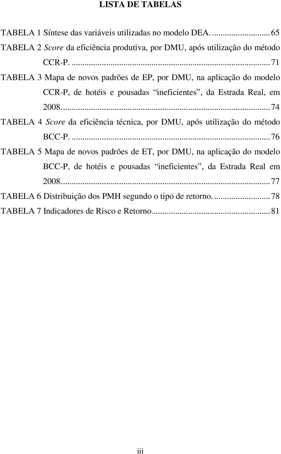 ..74 TABELA 4 Score da eficiência técnica, por DMU, após utilização do método BCC-P.