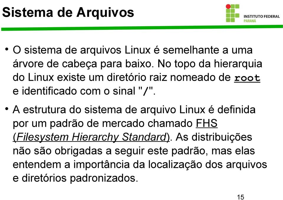 A estrutura do sistema de arquivo Linux é definida por um padrão de mercado chamado FHS (Filesystem Hierarchy