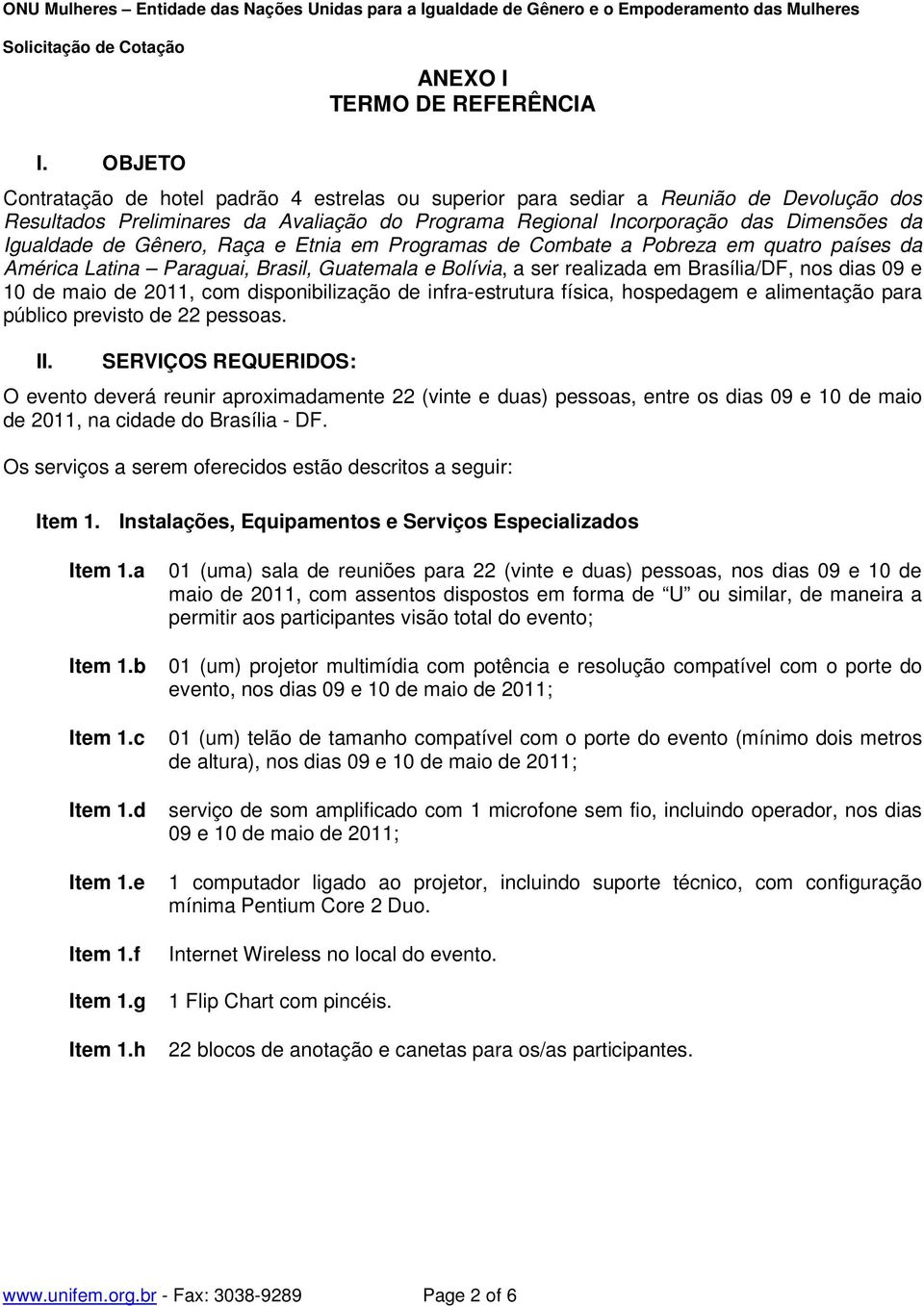 Gênero, Raça e Etnia em Programas de Combate a Pobreza em quatro países da América Latina Paraguai, Brasil, Guatemala e Bolívia, a ser realizada em Brasília/DF, nos dias 09 e 10 de maio de 2011, com