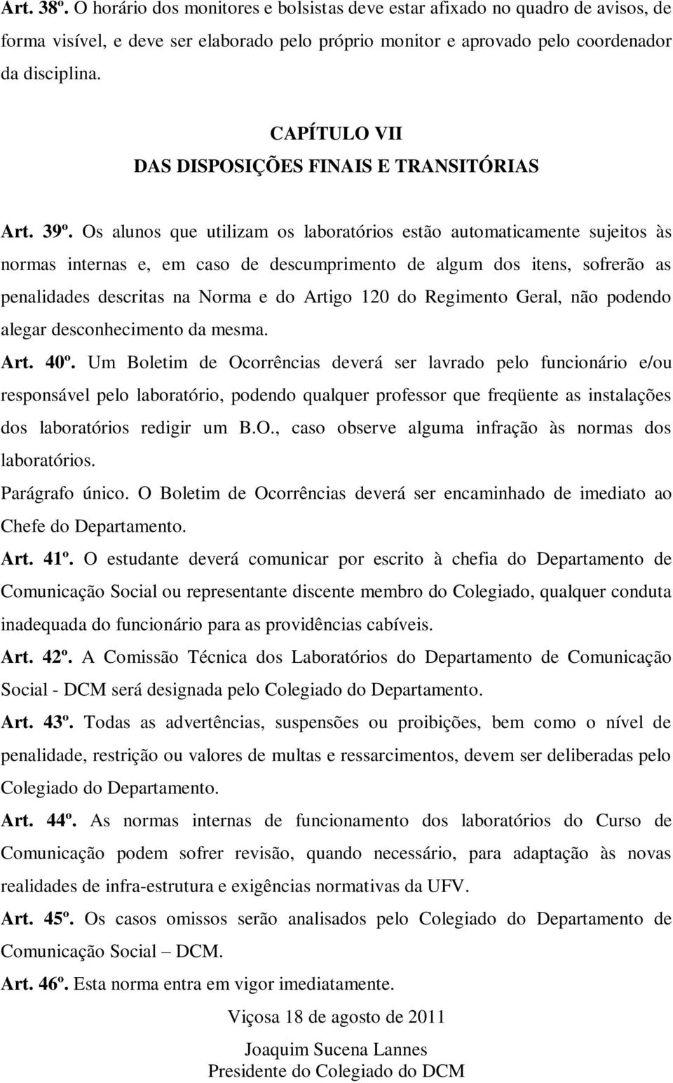 Os alunos que utilizam os laboratórios estão automaticamente sujeitos às normas internas e, em caso de descumprimento de algum dos itens, sofrerão as penalidades descritas na Norma e do Artigo 120 do