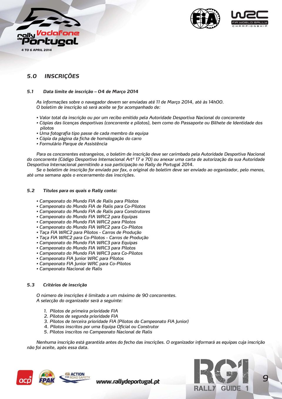 (concorrente e pilotos), bem como do Passaporte ou Bilhete de Identidade dos pilotos Uma fotografia tipo passe de cada membro da equipa Cópia da página da ficha de homologação do carro Formulário