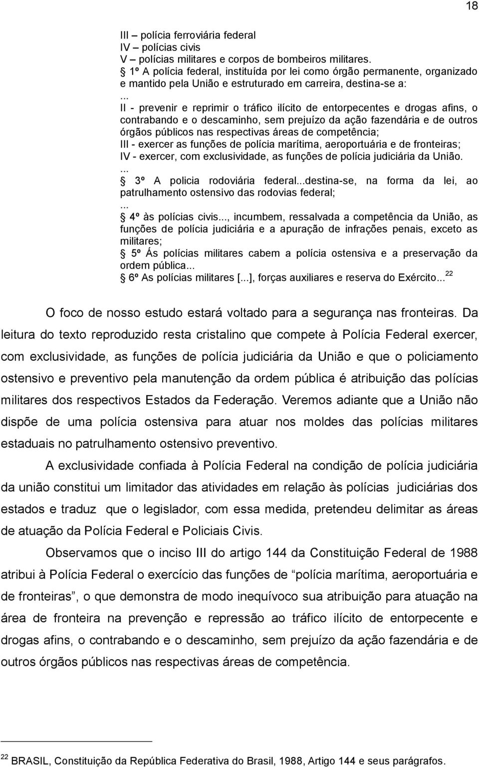 .. II - prevenir e reprimir o tráfico ilícito de entorpecentes e drogas afins, o contrabando e o descaminho, sem prejuízo da ação fazendária e de outros órgãos públicos nas respectivas áreas de