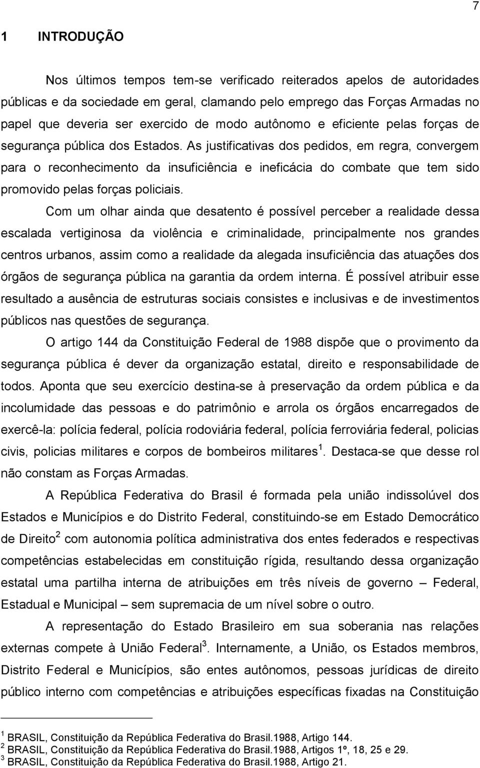 As justificativas dos pedidos, em regra, convergem para o reconhecimento da insuficiência e ineficácia do combate que tem sido promovido pelas forças policiais.