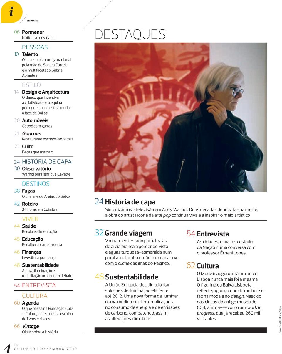 CAPA 30 Observatório Warhol por Henrique Cayatte DESTINOS 38 Fugas O charme do Areias do Seixo 42 Roteiro 24 horas em Coimbra VIVER 44 Saúde Escola e alimentação 45 Educação Escolher a carreira certa