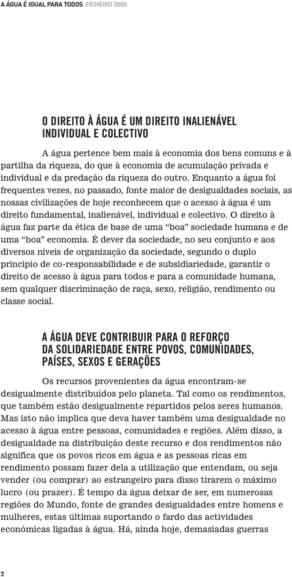 Enquanto a água foi frequentes vezes, no passado, fonte maior de desigualdades sociais, as nossas civilizações de hoje reconhecem que o acesso à água é um direito fundamental, inalienável, individual