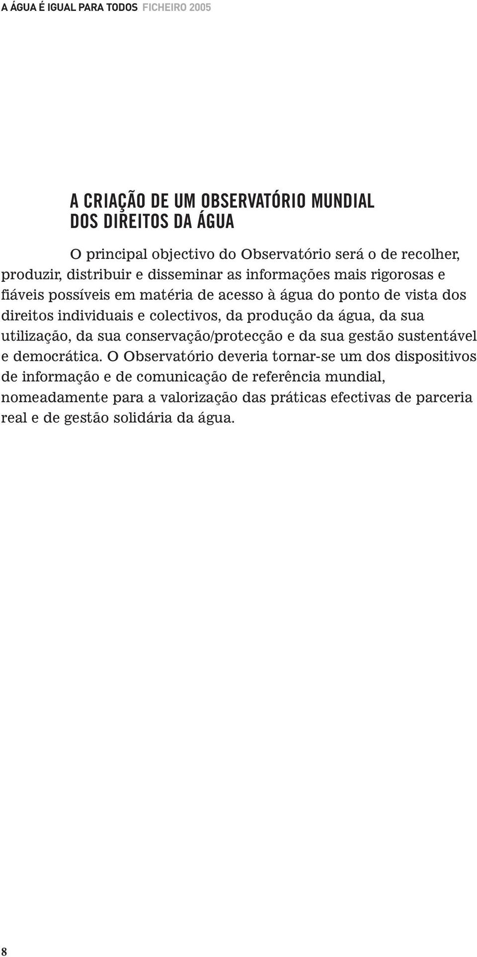 colectivos, da produção da água, da sua utilização, da sua conservação/protecção e da sua gestão sustentável e democrática.