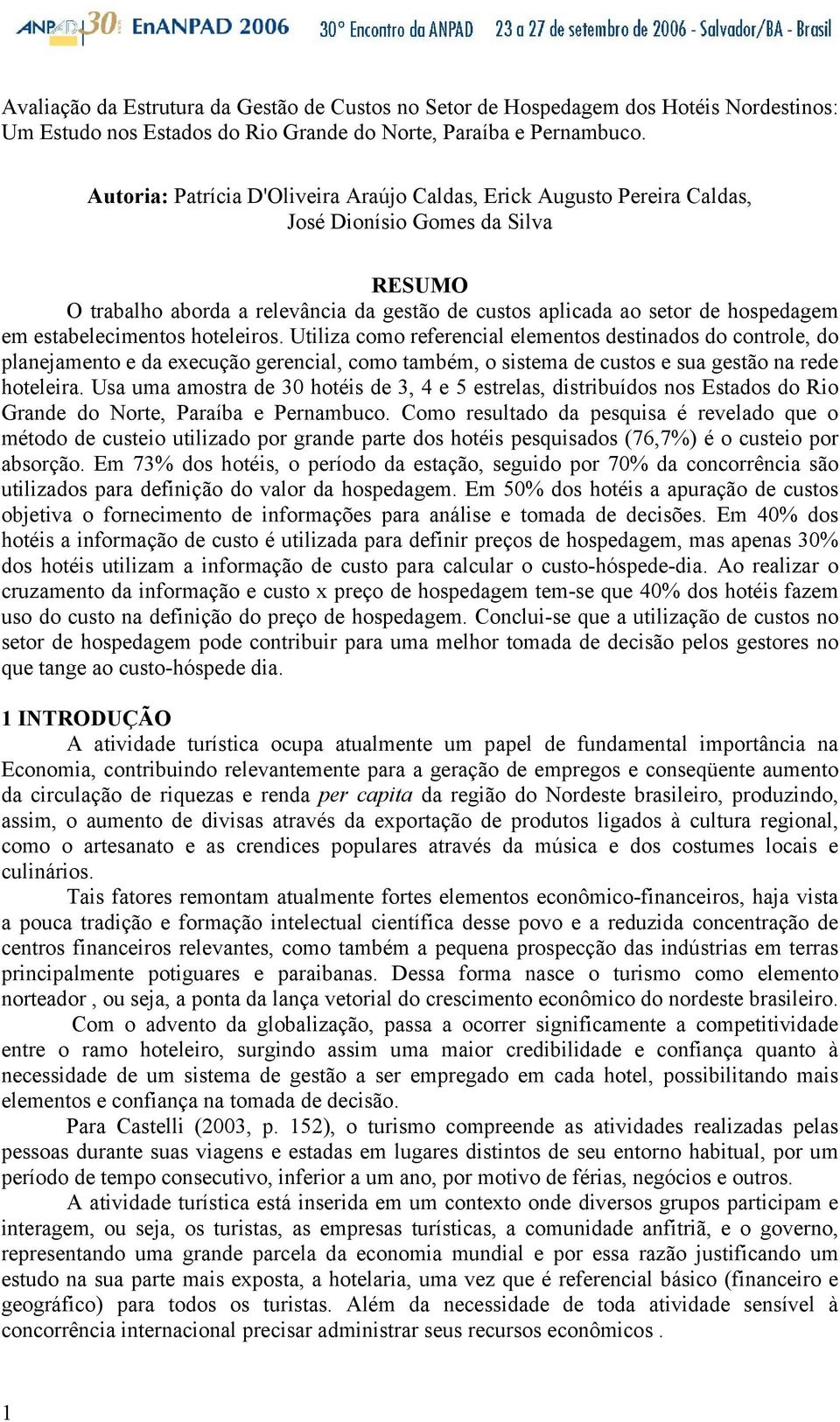 estabelecimentos hoteleiros. Utiliza como referencial elementos destinados do controle, do planejamento e da execução gerencial, como também, o sistema de custos e sua gestão na rede hoteleira.