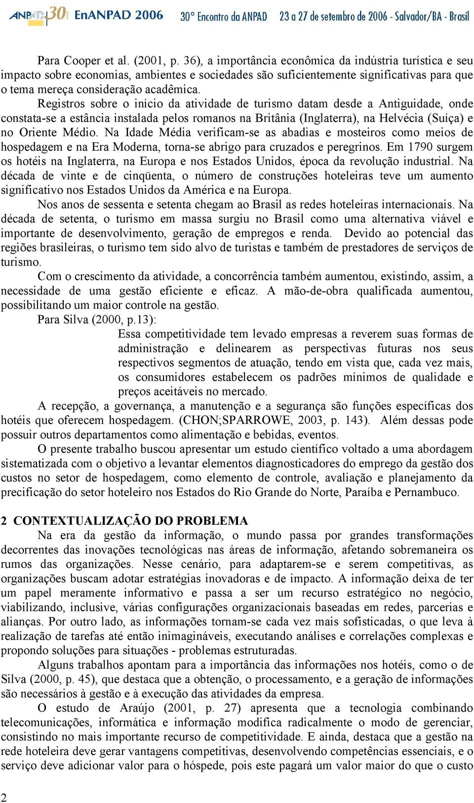 Registros sobre o início da atividade de turismo datam desde a Antiguidade, onde constata-se a estância instalada pelos romanos na Britânia (Inglaterra), na Helvécia (Suíça) e no Oriente Médio.