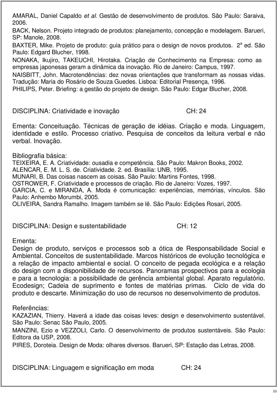 Criação de Conhecimento na Empresa: como as empresas japonesas geram a dinâmica da inovação. Rio de Janeiro: Campus, 1997. NAISBITT, John.