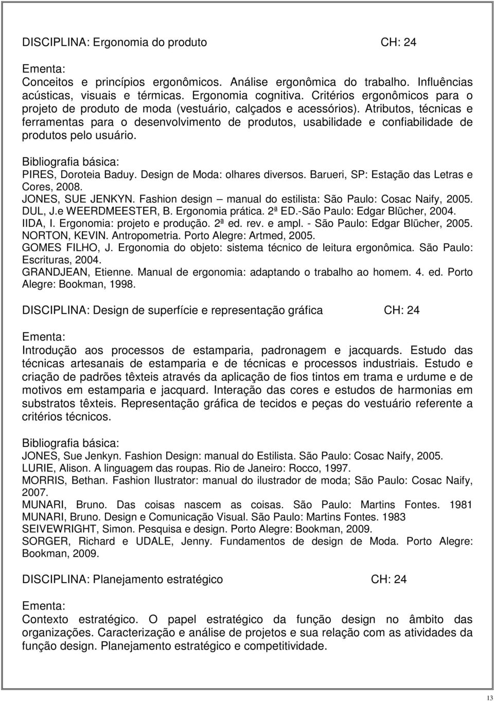 Atributos, técnicas e ferramentas para o desenvolvimento de produtos, usabilidade e confiabilidade de produtos pelo usuário. Bibliografia básica: PIRES, Doroteia Baduy.