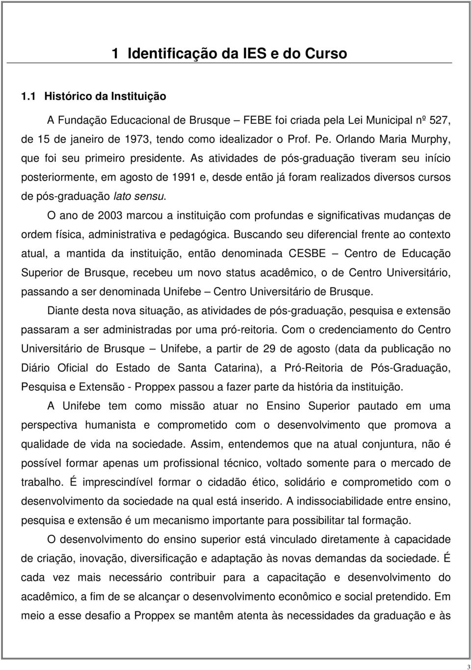 As atividades de pós-graduação tiveram seu início posteriormente, em agosto de 1991 e, desde então já foram realizados diversos cursos de pós-graduação lato sensu.