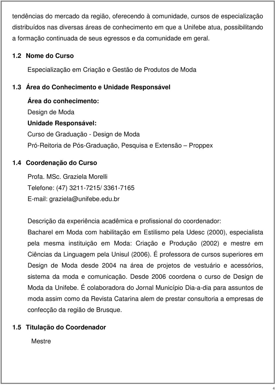 3 Área do Conhecimento e Unidade Responsável Área do conhecimento: Design de Moda Unidade Responsável: Curso de Graduação - Design de Moda Pró-Reitoria de Pós-Graduação, Pesquisa e Extensão Proppex 1.