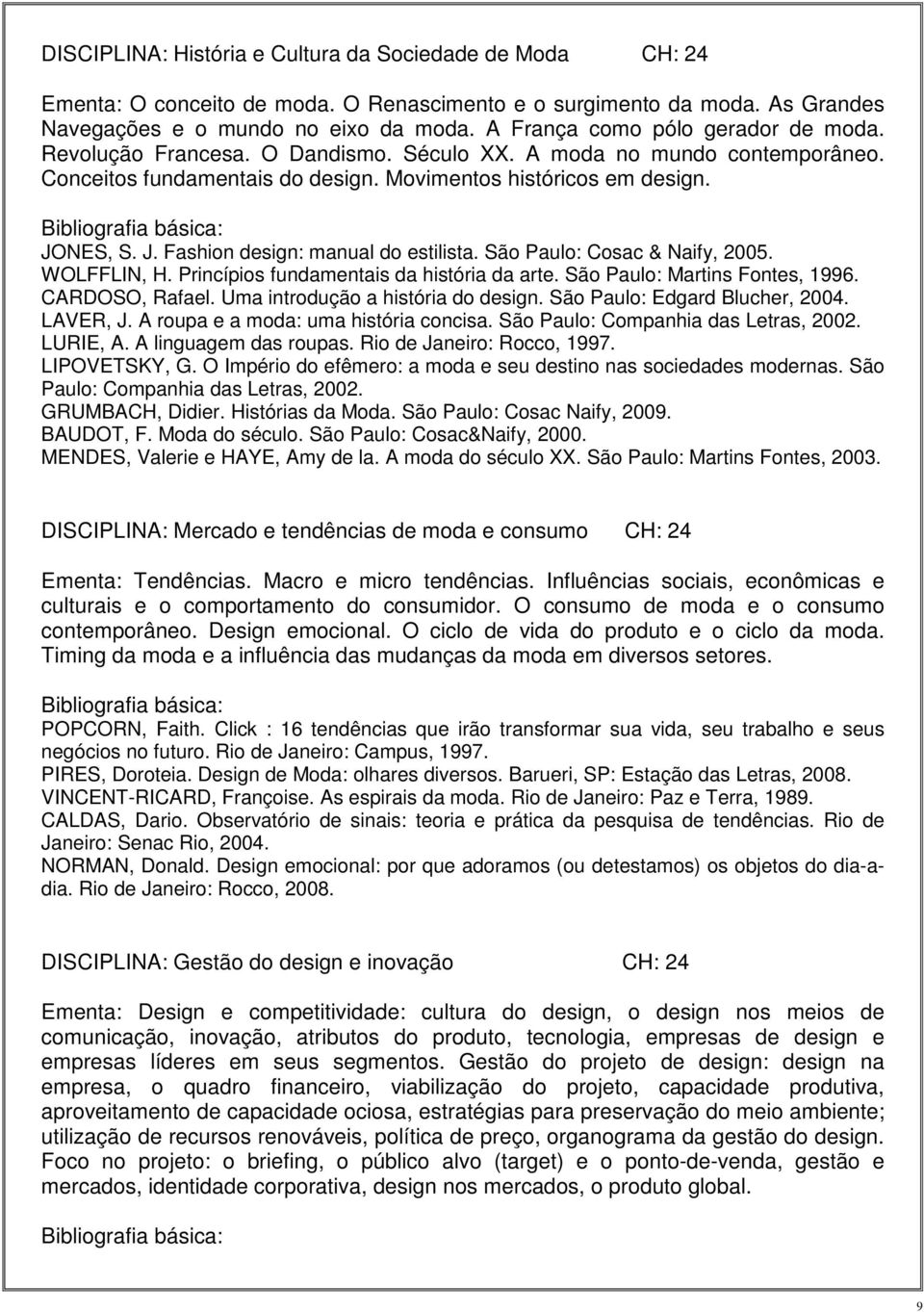 Bibliografia básica: JONES, S. J. Fashion design: manual do estilista. São Paulo: Cosac & Naify, 2005. WOLFFLIN, H. Princípios fundamentais da história da arte. São Paulo: Martins Fontes, 1996.