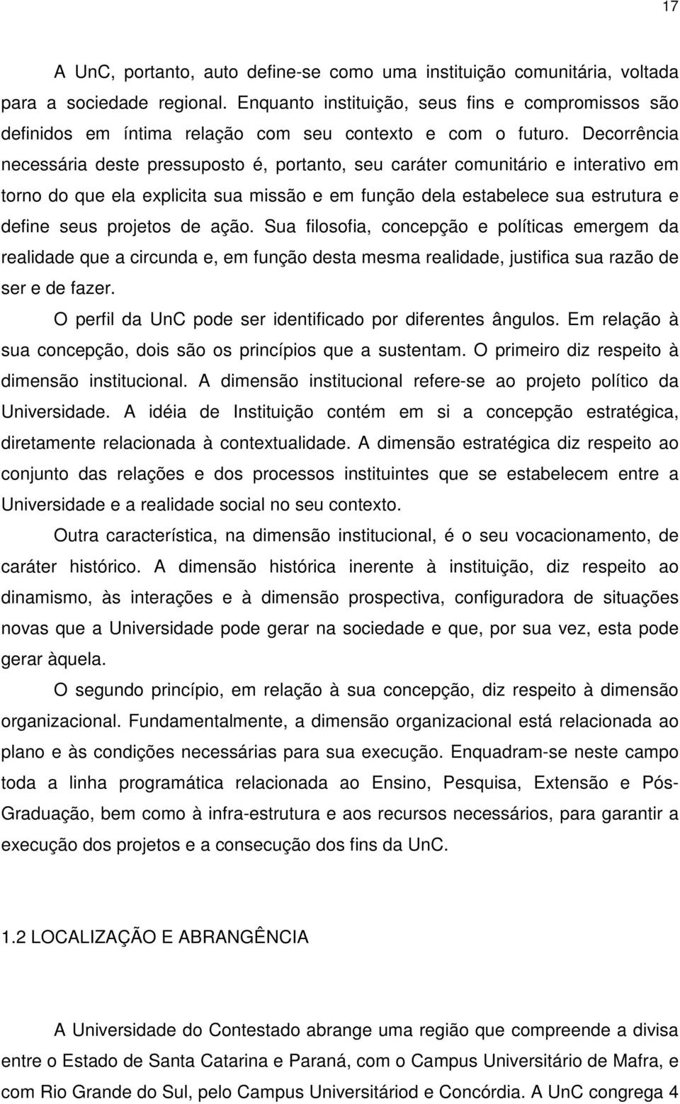 Decorrência necessária deste pressuposto é, portanto, seu caráter comunitário e interativo em torno do que ela explicita sua missão e em função dela estabelece sua estrutura e define seus projetos de