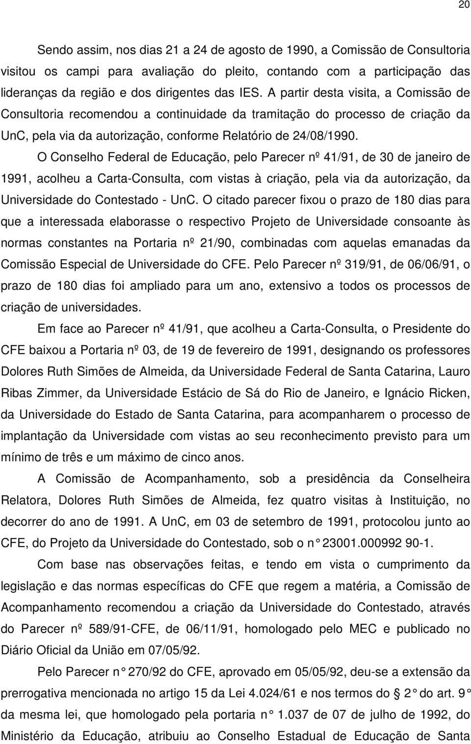 O Con selho Federal de Educação, pelo Parecer nº 41/91, de 30 de janeiro de 1991, acolheu a Carta-Consulta, com vistas à criação, pela via da autorização, da Universidade do Contestado - UnC.