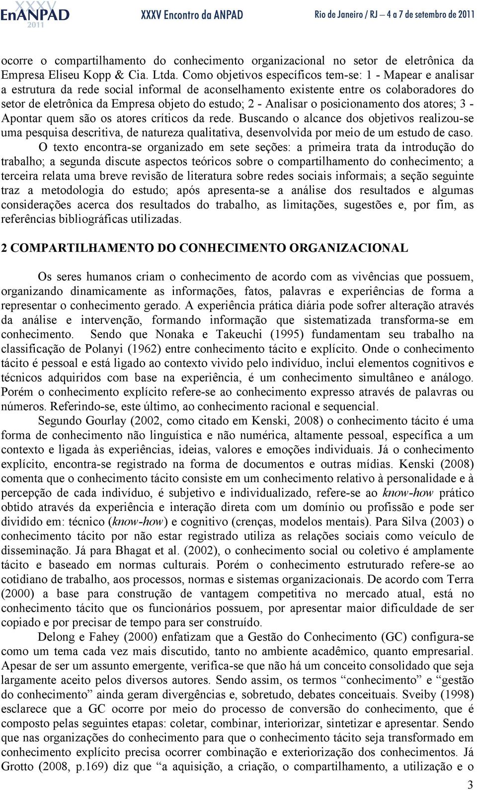 Analisar o posicionamento dos atores; 3 - Apontar quem são os atores críticos da rede.