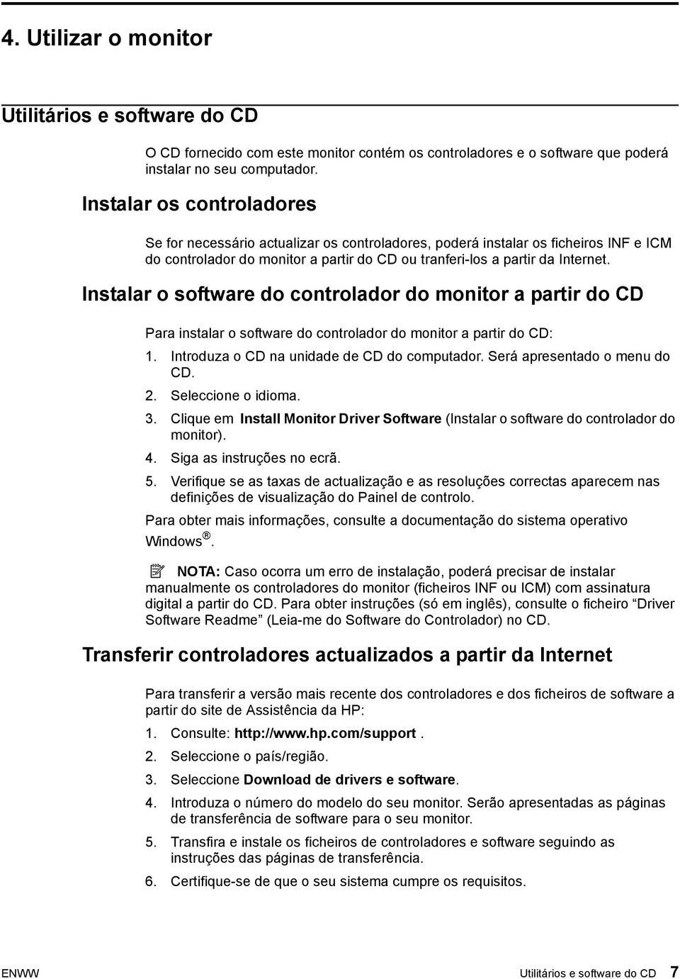 Instalar o software do controlador do monitor a partir do CD Para instalar o software do controlador do monitor a partir do CD: 1. Introduza o CD na unidade de CD do computador.