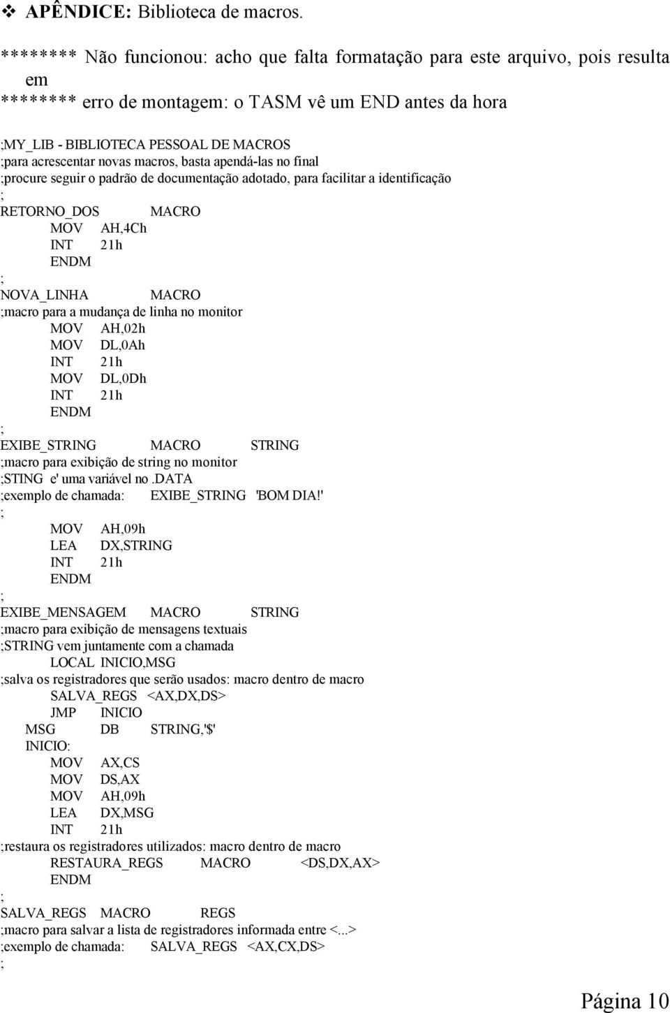 novas macros, basta apendá-las no final procure seguir o padrão de documentação adotado, para facilitar a identificação RETORNO_DOS MACRO MOV AH,4Ch NOVA_LINHA MACRO macro para a mudança de linha no