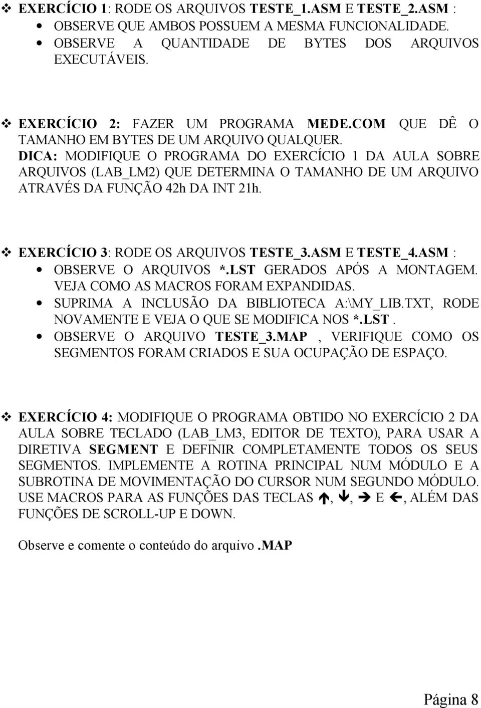 EXERCÍCIO 3: RODE OS ARQUIVOS TESTE_3.ASM E TESTE_4.ASM : OBSERVE O ARQUIVOS *.LST GERADOS APÓS A MONTAGEM. VEJA COMO AS MACROS FORAM EXPANDIDAS. SUPRIMA A INCLUSÃO DA BIBLIOTECA A:\MY_LIB.