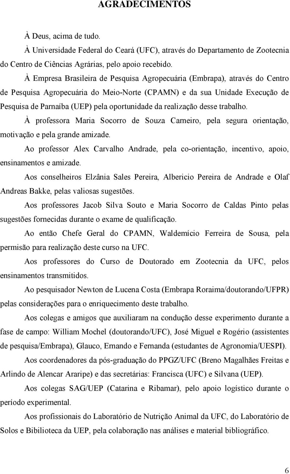 realização desse trabalho. À professora Maria Socorro de Souza Carneiro, pela segura orientação, motivação e pela grande amizade.