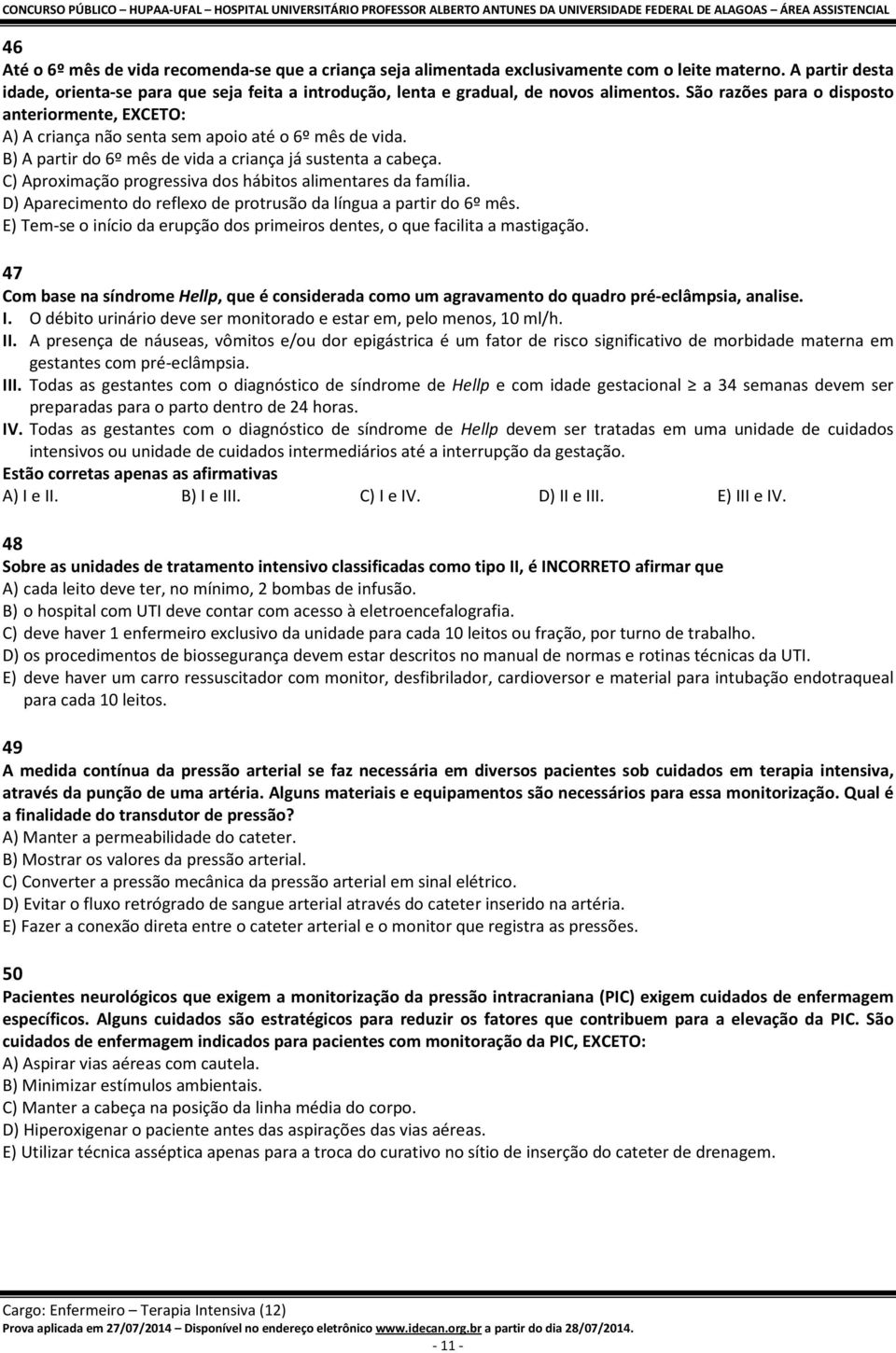 São razões para o disposto anteriormente, EXCETO: A) A criança não senta sem apoio até o 6º mês de vida. B) A partir do 6º mês de vida a criança já sustenta a cabeça.