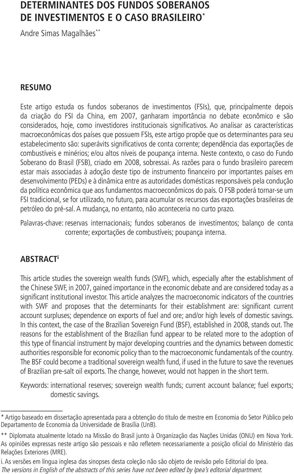 Ao analisar as características macroeconômicas dos países que possuem FSIs, este artigo propõe que os determinantes para seu estabelecimento são: superávits significativos de conta corrente;