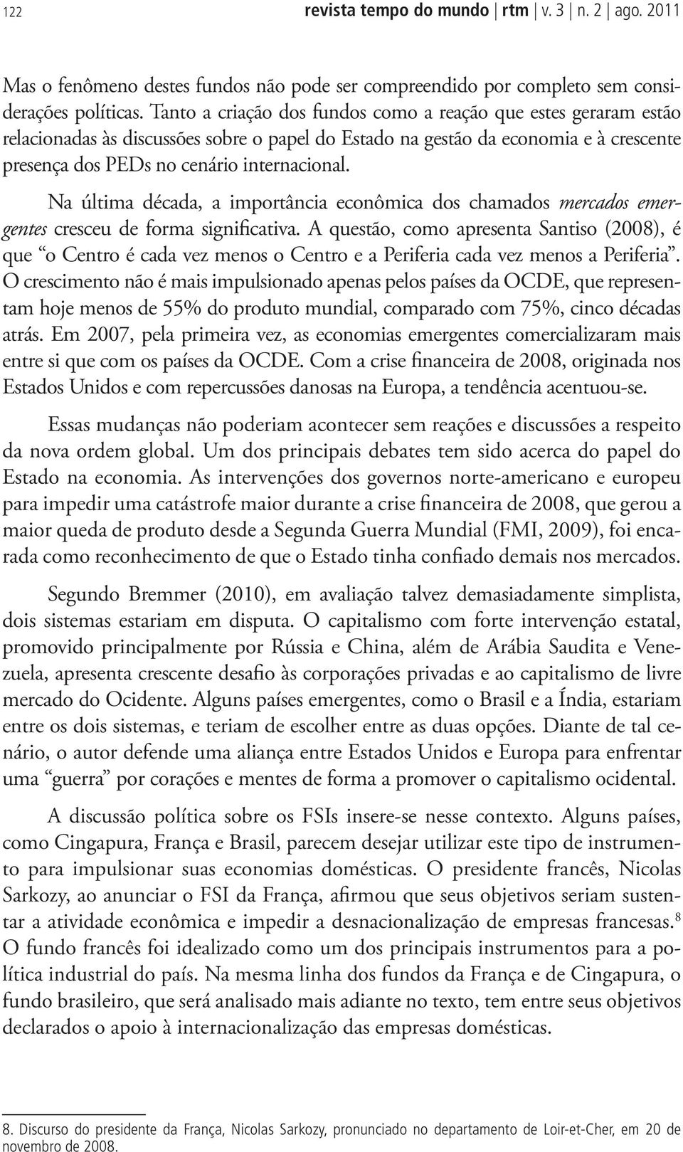 Na última década, a importância econômica dos chamados mercados emergentes cresceu de forma significativa.