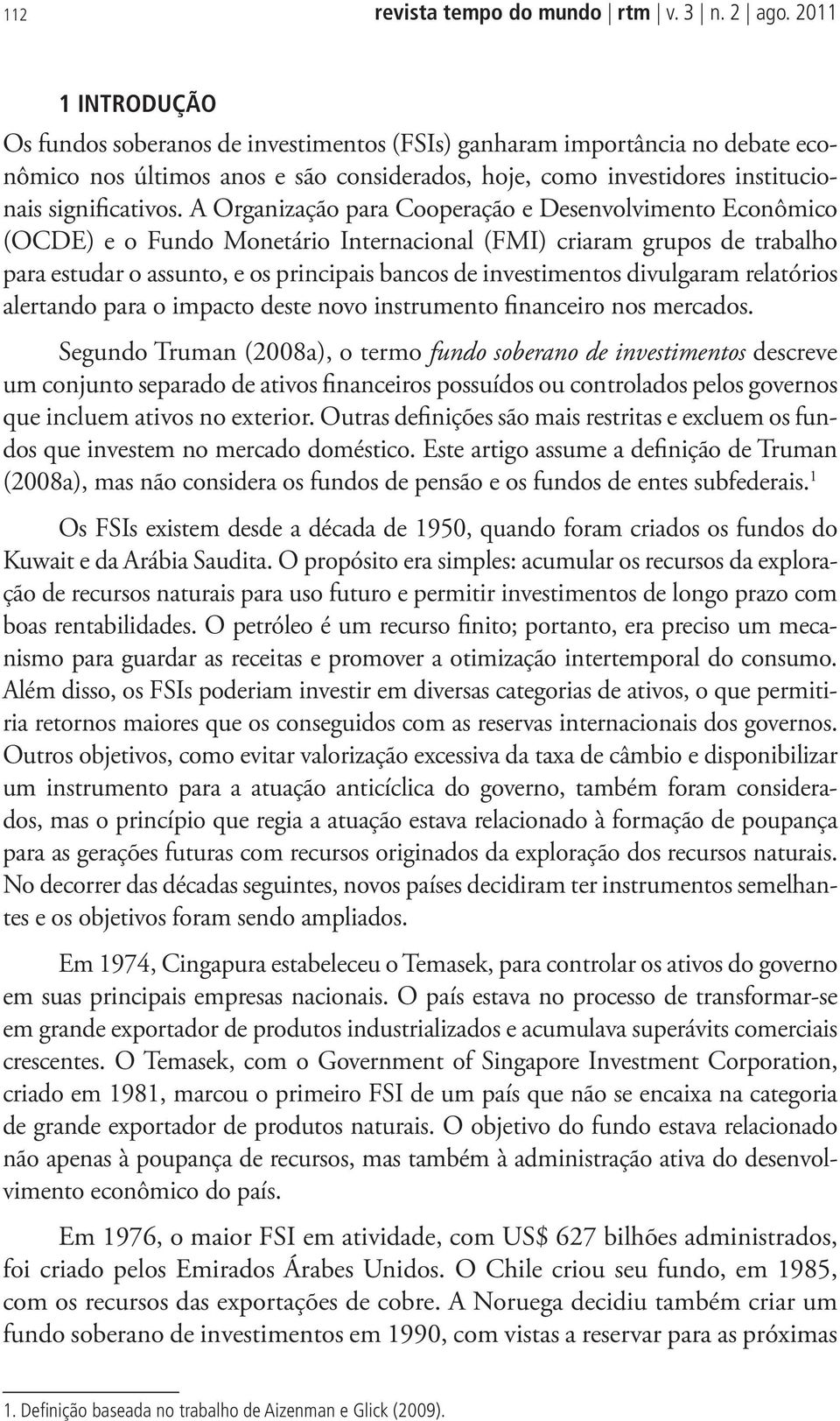 A Organização para Cooperação e Desenvolvimento Econômico (OCDE) e o Fundo Monetário Internacional (FMI) criaram grupos de trabalho para estudar o assunto, e os principais bancos de investimentos