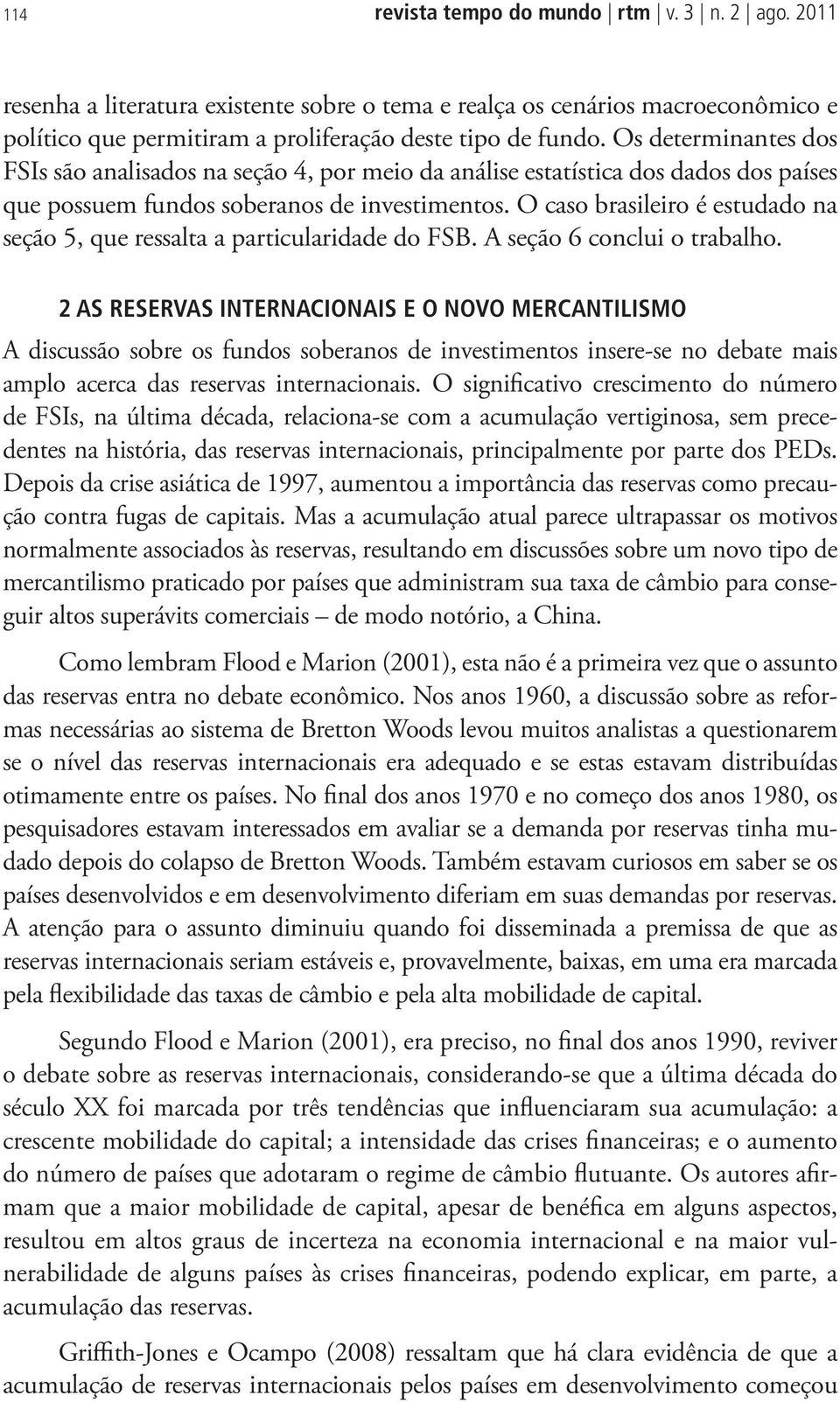 O caso brasileiro é estudado na seção 5, que ressalta a particularidade do FSB. A seção 6 conclui o trabalho.