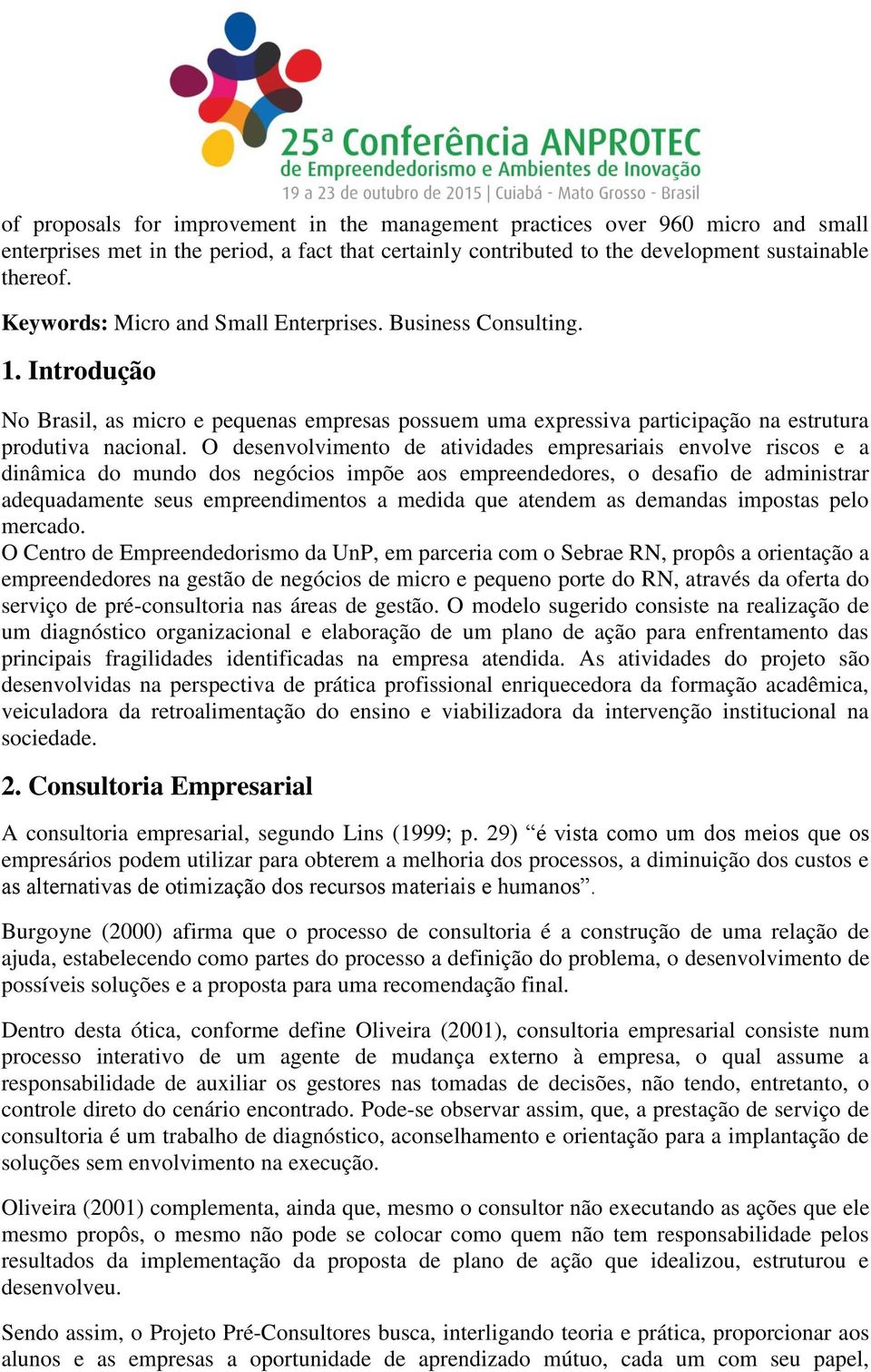 O desenvolvimento de atividades empresariais envolve riscos e a dinâmica do mundo dos negócios impõe aos empreendedores, o desafio de administrar adequadamente seus empreendimentos a medida que