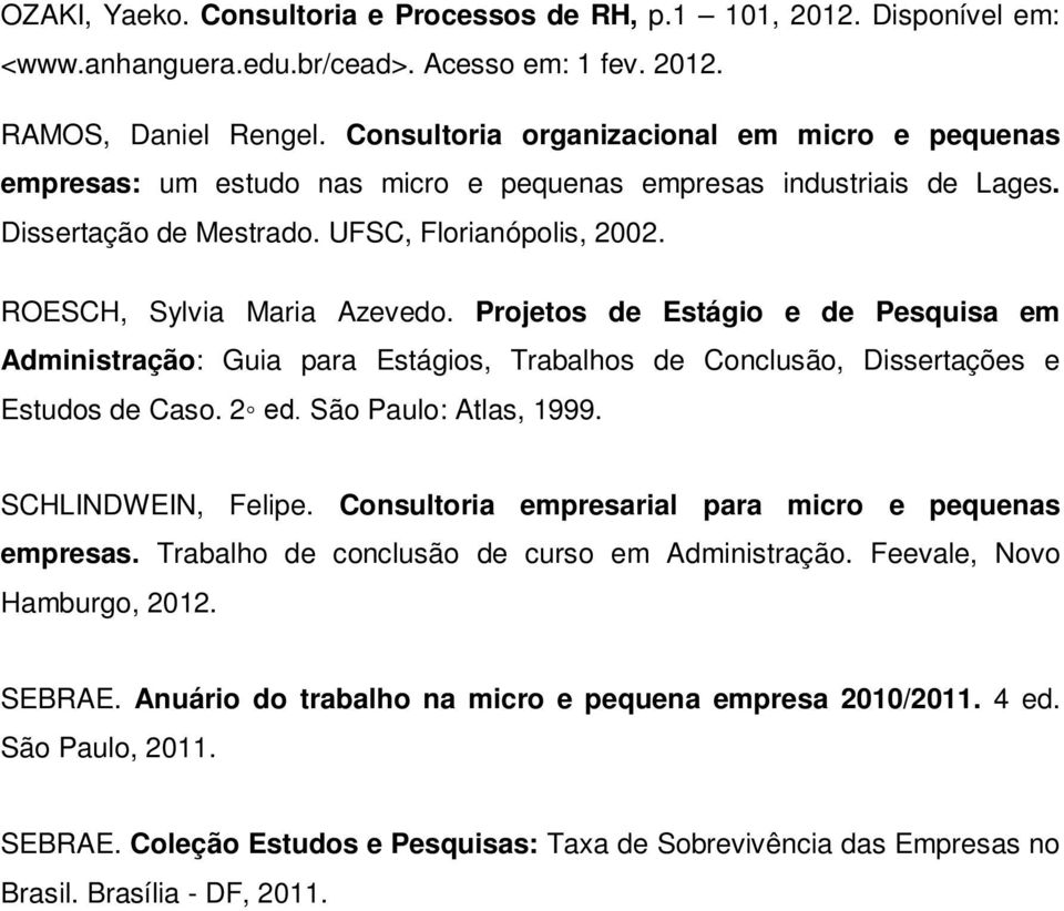 Projetos de Estágio e de Pesquisa em Administração: Guia para Estágios, Trabalhos de Conclusão, Dissertações e Estudos de Caso. 2 ed. São Paulo: Atlas, 1999. SCHLINDWEIN, Felipe.