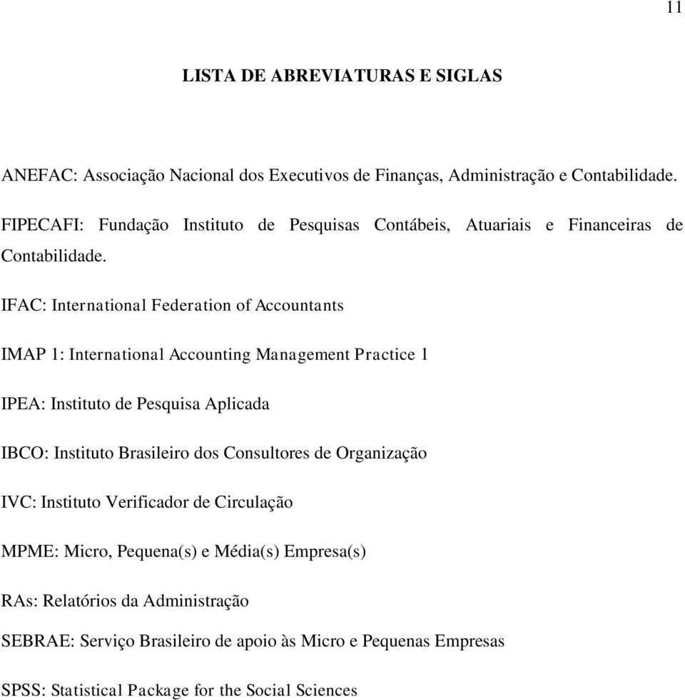 IFAC: International Federation of Accountants IMAP 1: International Accounting Management Practice 1 IPEA: Instituto de Pesquisa Aplicada IBCO: Instituto