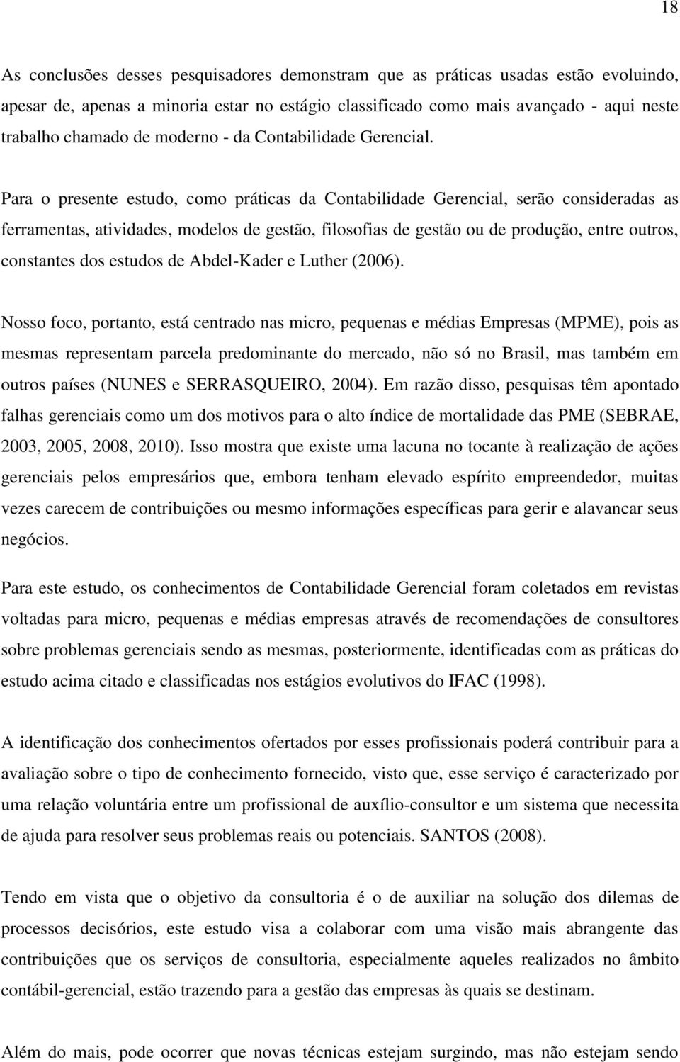 Para o presente estudo, como práticas da Contabilidade Gerencial, serão consideradas as ferramentas, atividades, modelos de gestão, filosofias de gestão ou de produção, entre outros, constantes dos