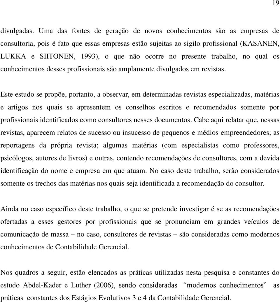 ocorre no presente trabalho, no qual os conhecimentos desses profissionais são amplamente divulgados em revistas.