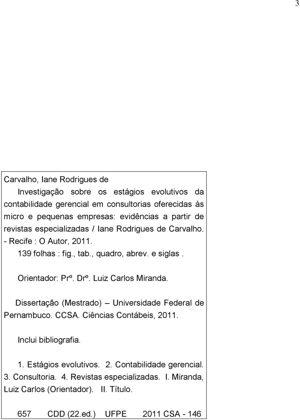 Orientador: Prº. Drº. Luiz Carlos Miranda. Dissertação (Mestrado) Universidade Federal de Pernambuco. CCSA. Ciências Contábeis, 2011. Inclui bibliografia. 1.