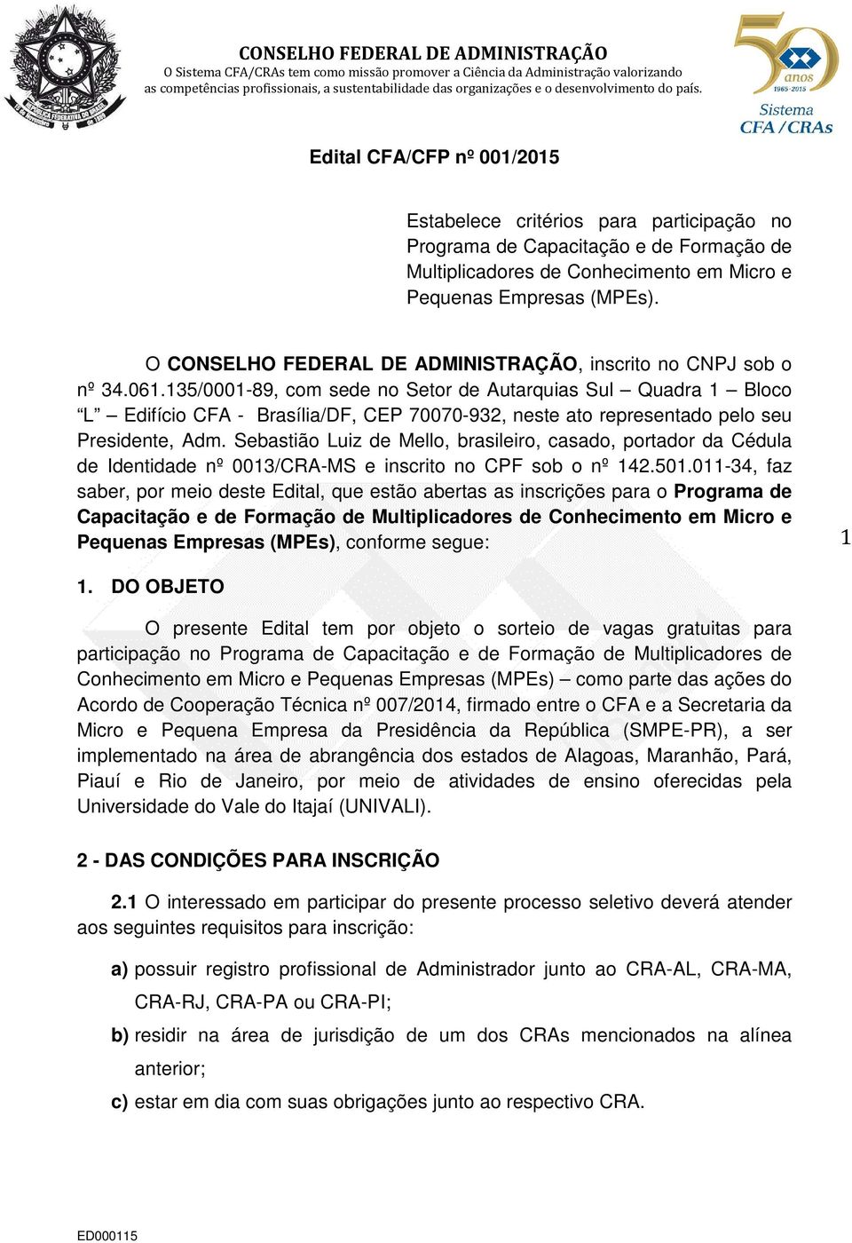 135/0001-89, com sede no Setor de Autarquias Sul Quadra 1 Bloco L Edifício CFA - Brasília/DF, CEP 70070-932, neste ato representado pelo seu Presidente, Adm.