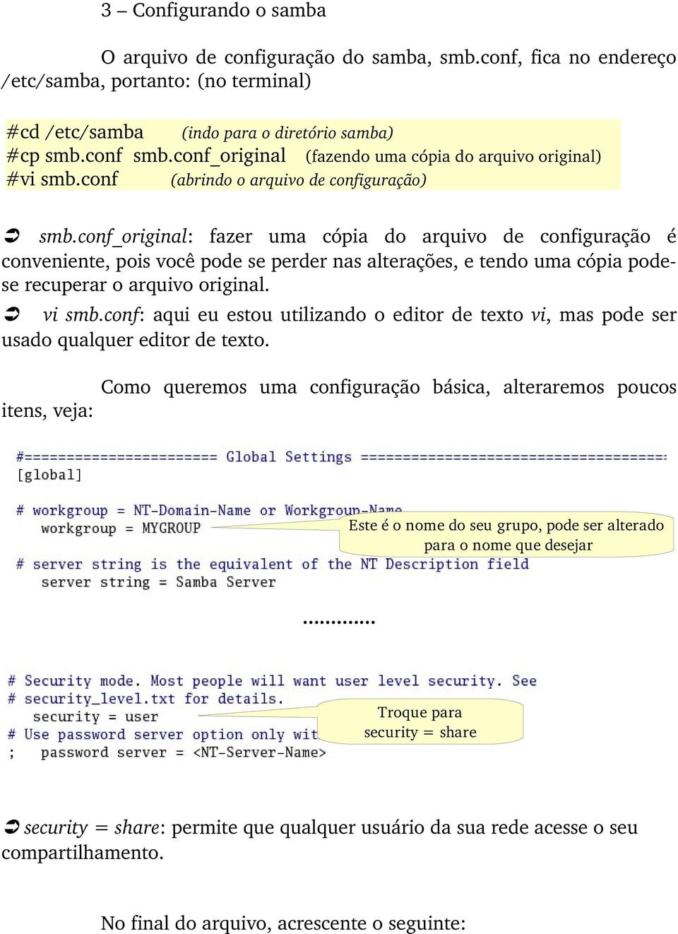 conf_original: fazer uma cópia do arquivo de configuração é conveniente, pois você pode se perder nas alterações, e tendo uma cópia podese recuperar o arquivo original. vi smb.