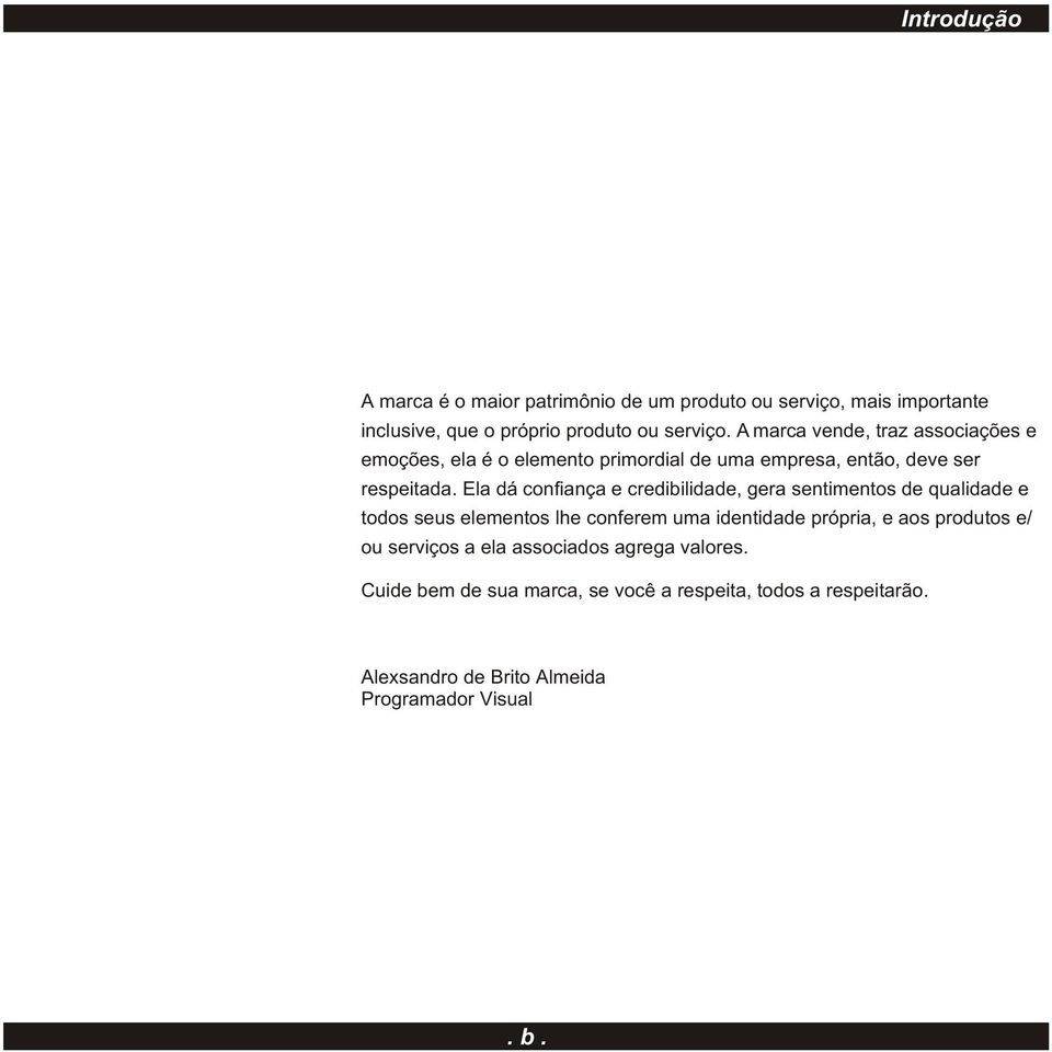 Ela dá confiança e credibilidade, gera sentimentos de qualidade e todos seus elementos lhe conferem uma identidade própria, e aos