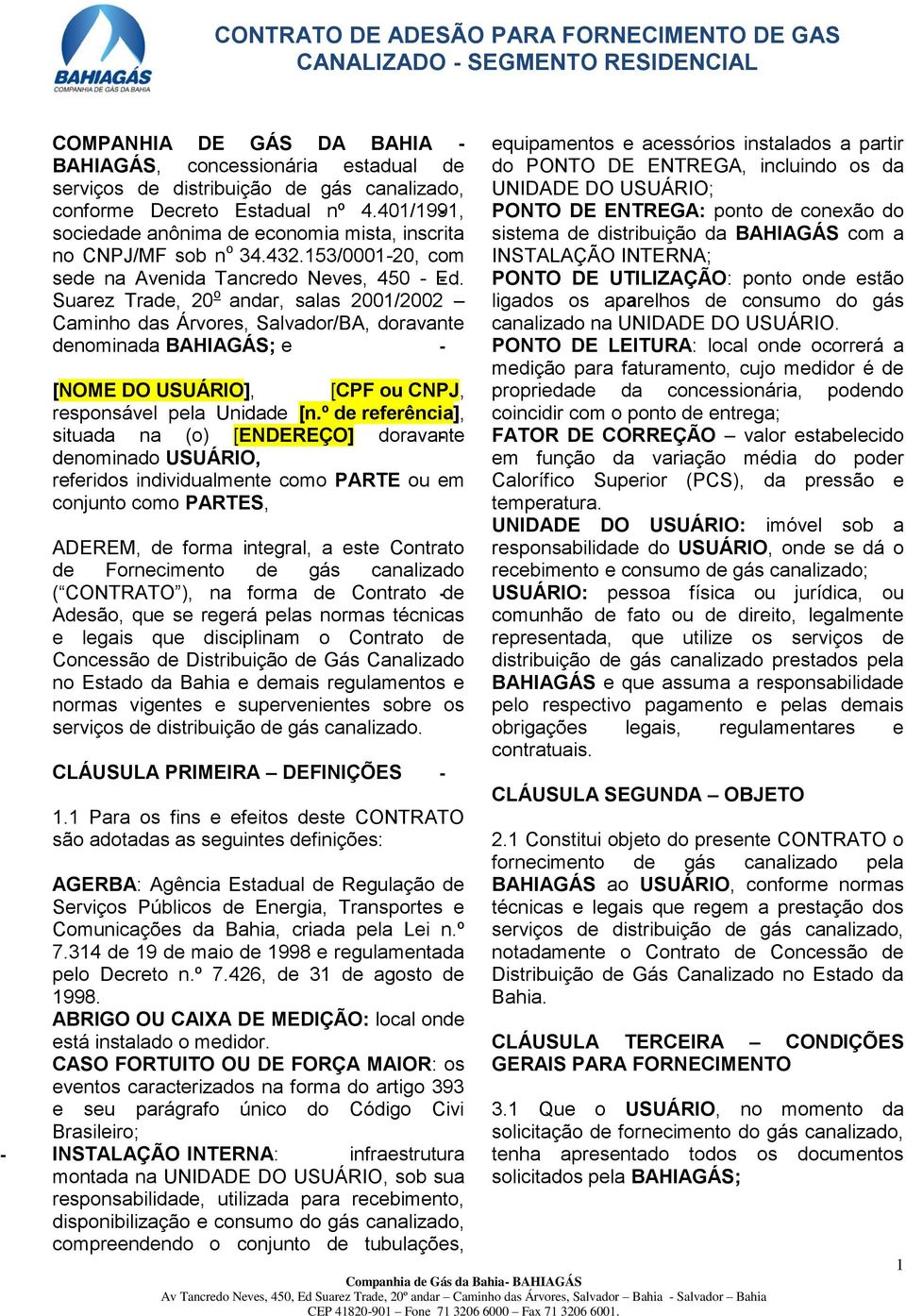 Suarez Trade, 20 o andar, salas 2001/2002 Caminho das Árvores, Salvador/BA, doravante denominada BAHIAGÁS; e ADEREM, de forma integral, a este Contrato de Fornecimento de gás canalizado ( CONTRATO ),