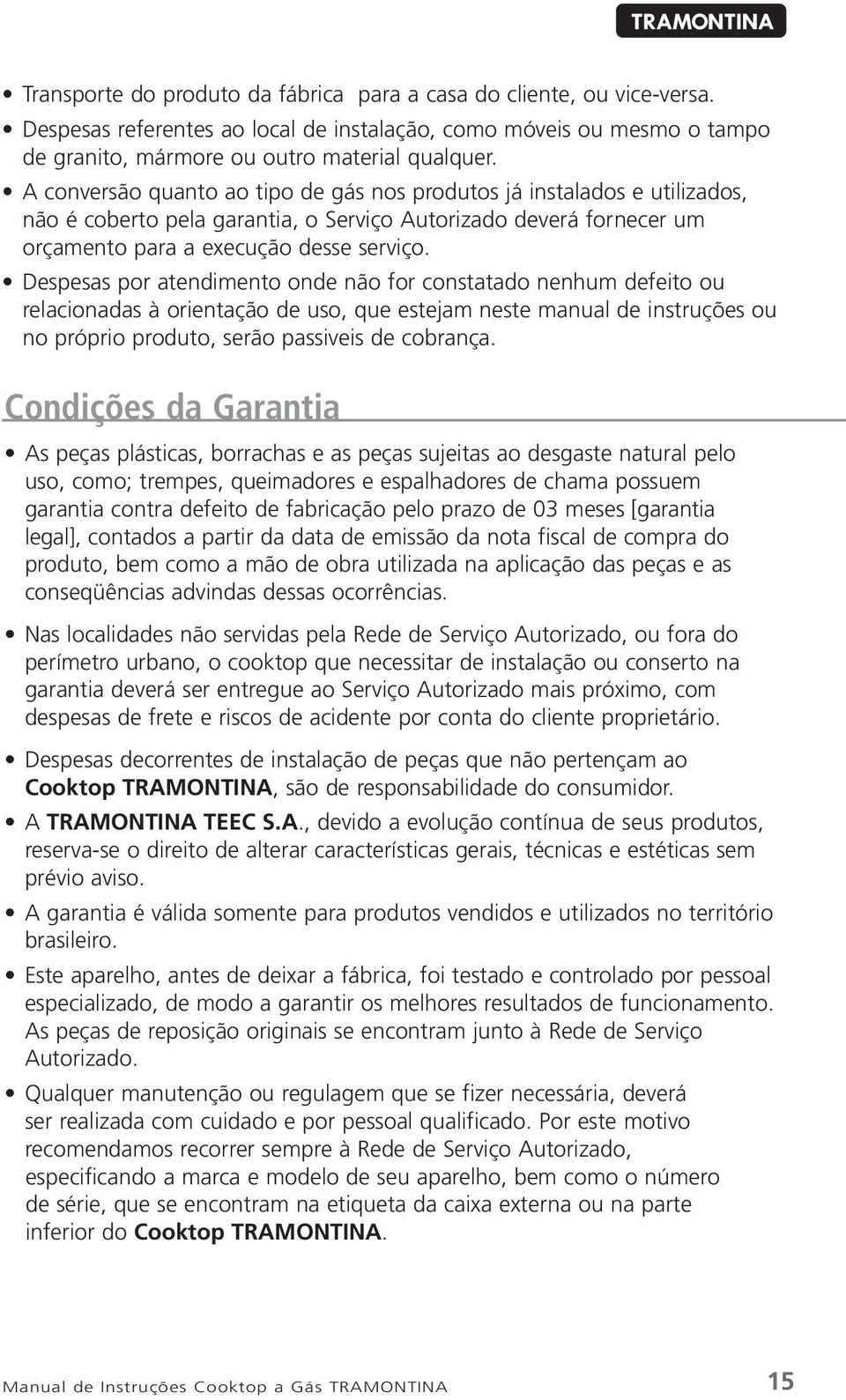 Despesas por atendimento onde não for constatado nenhum defeito ou relacionadas à orientação de uso, que estejam neste manual de instruções ou no próprio produto, serão passiveis de cobrança.